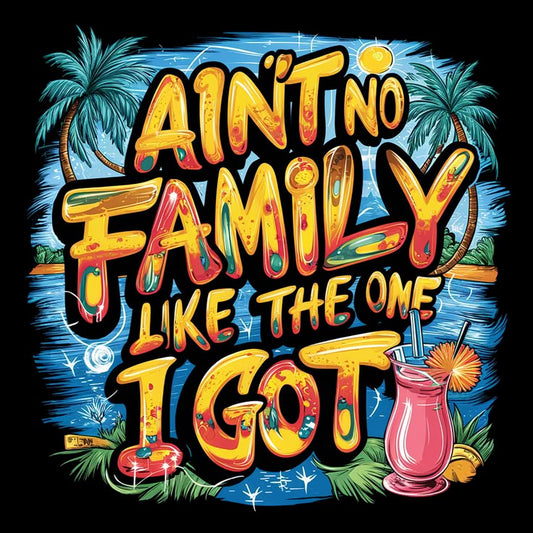 Aint no Family like the one I got -  DTF TRANSFER Prints