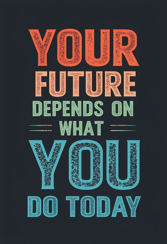 Your Future depends on what you do today -  DTF TRANSFER Prints
