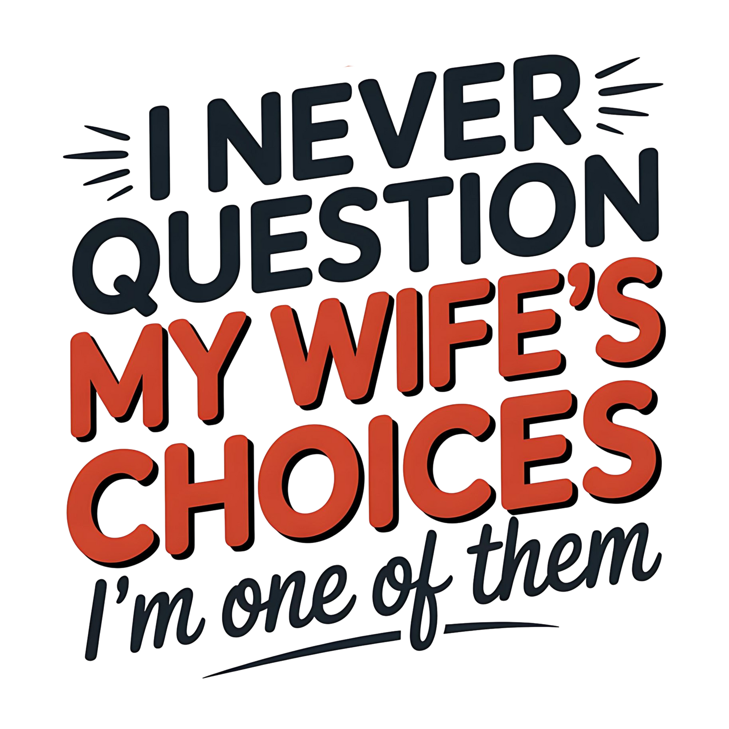 I never question my wife's choices I'm one of them -  DTF TRANSFER Prints