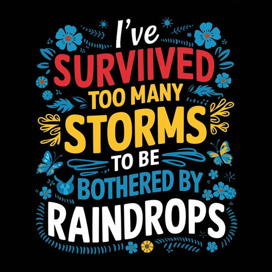 I've Survived too many storms to be bothered by raindrops -  DTF TRANSFER Prints